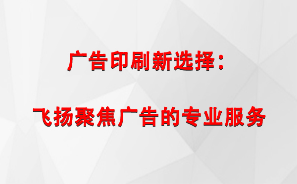 昆玉广告印刷新选择：飞扬聚焦广告的专业服务